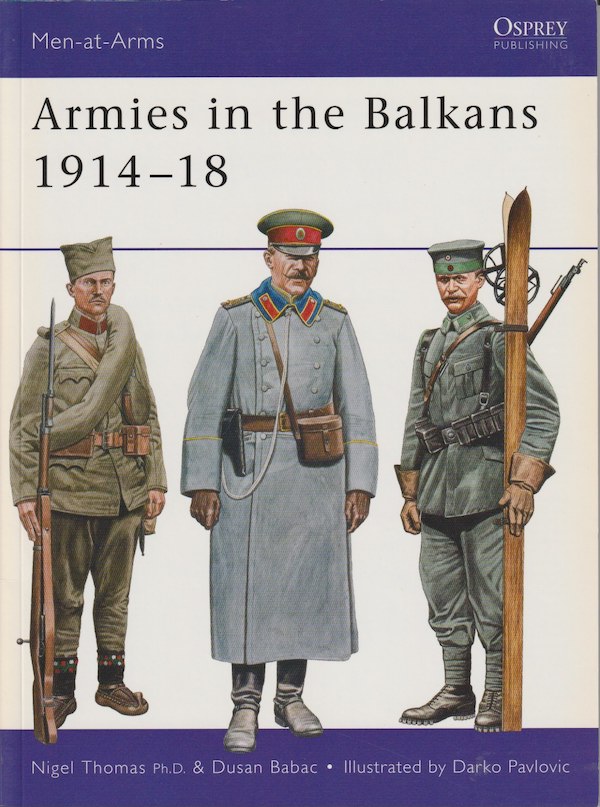 The front cover of 'Armies in the Balkans 1914-18", number 356 in the illustrated Osprey Men-At-Arms series (2001). Text by Nigel Thomas Ph.D. & Dusan Babac and illustrations by Darko Pavolovic.